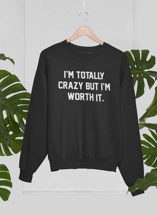 I'm Totally Crazy But I'm Worth It Sweat Shirt