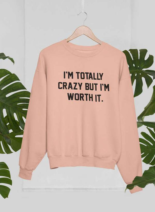 I'm Totally Crazy But I'm Worth It Sweat Shirt