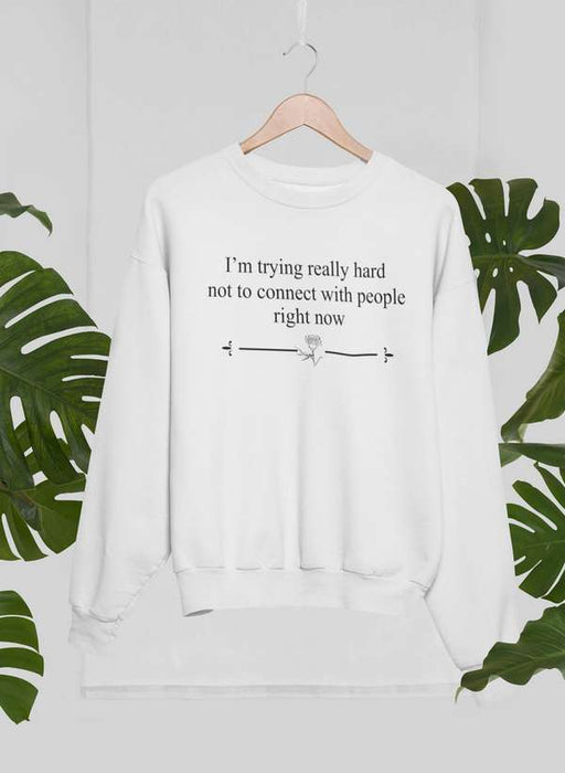 I'm Trying Really Hard Not To Connect With People Right Now Sweat Shirt