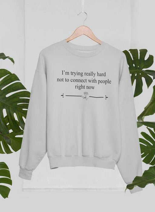 I'm Trying Really Hard Not To Connect With People Right Now Sweat Shirt