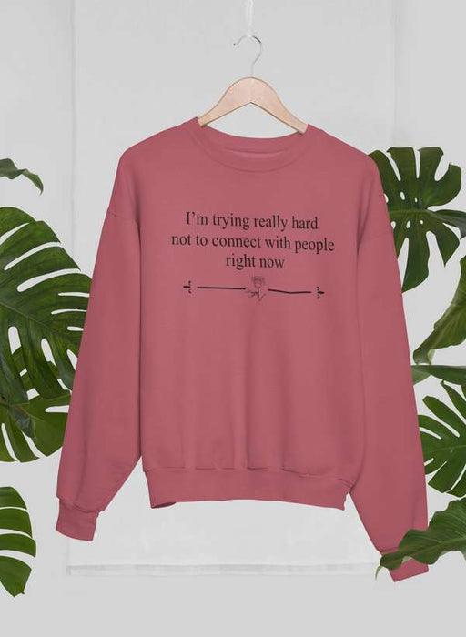 I'm Trying Really Hard Not To Connect With People Right Now Sweat Shirt