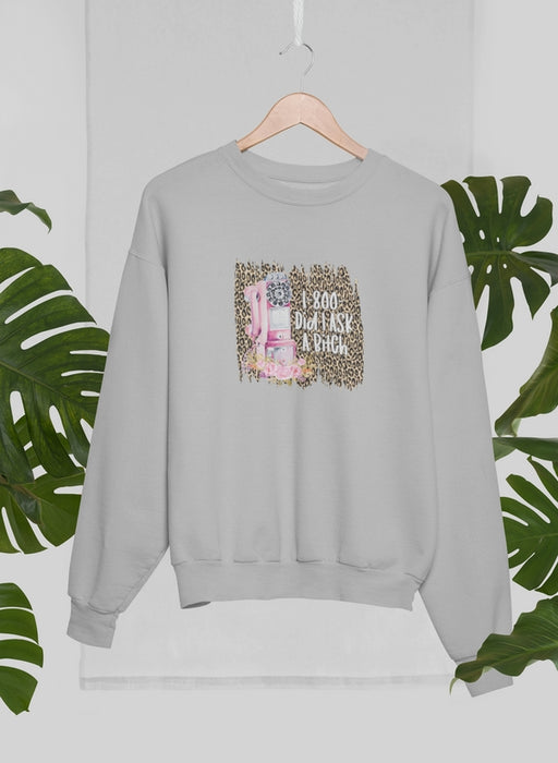 Did i Ask A Bitch Sweat Shirt