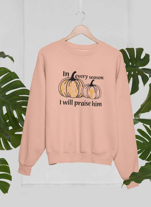In Every Season I Will Praise Him Sweat Shirt