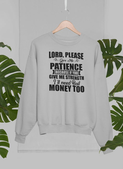 Lord Please Give Me Patience Sweat Shirt