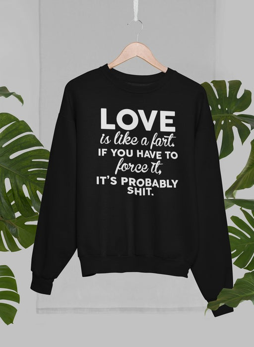 Love Is Like A Fart Sweat Shirt