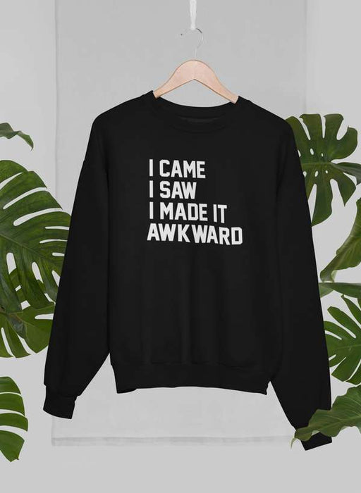 I Came I Saw I Made It Awkward Sweat Shirt