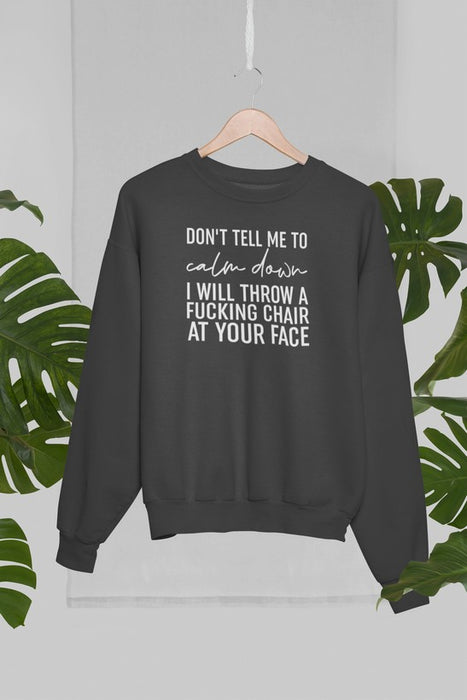 Don't Tell Me To Calm Down Sweat Shirt