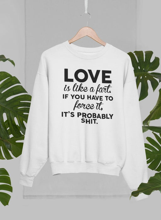 Love Is Like A Fart Sweat Shirt