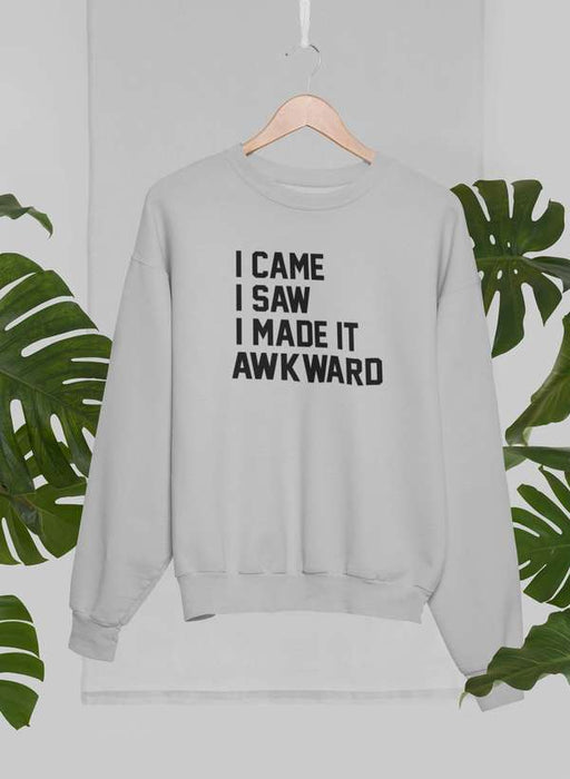 I Came I Saw I Made It Awkward Sweat Shirt