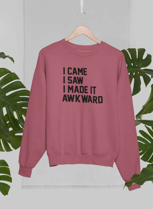 I Came I Saw I Made It Awkward Sweat Shirt