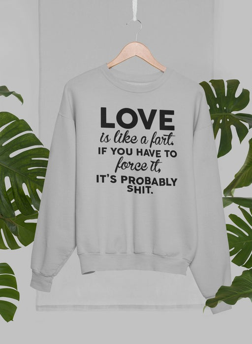 Love Is Like A Fart Sweat Shirt