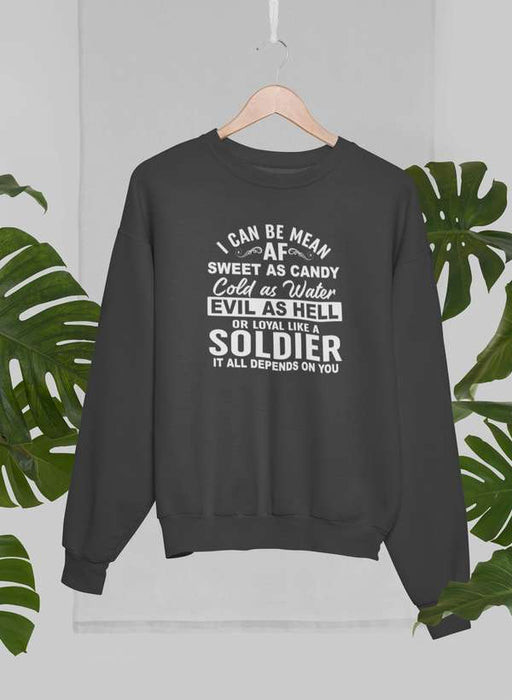 I Can Be Mean AF Sweet as Candy Cold as Water Evil As Hell or Loyal Like a Soldier Sweat Shirt