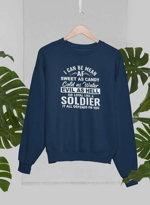 I Can Be Mean AF Sweet as Candy Cold as Water Evil As Hell or Loyal Like a Soldier Sweat Shirt