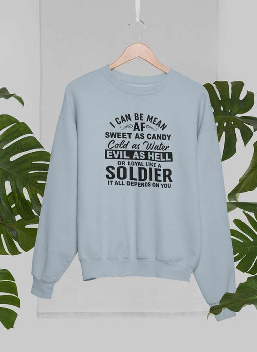 I Can Be Mean AF Sweet as Candy Cold as Water Evil As Hell or Loyal Like a Soldier Sweat Shirt