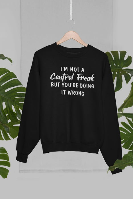 I'm Not a Control Freak Sweat Shirt