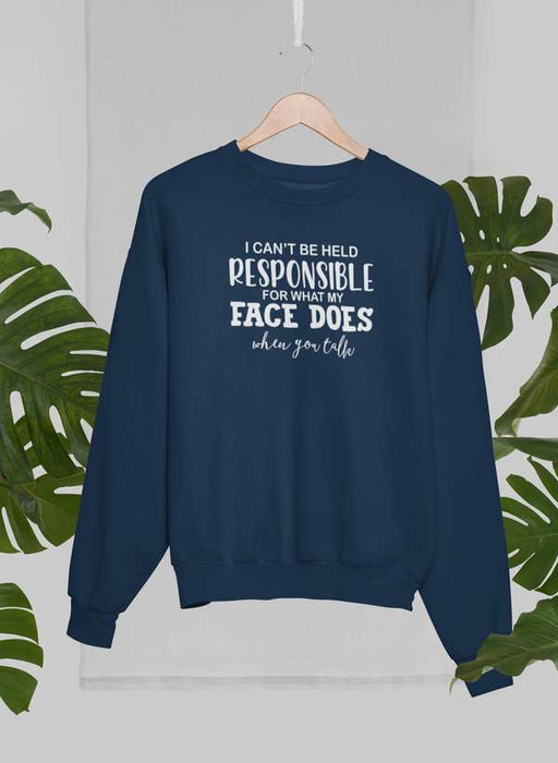 I Can't Be Held Responsible For What My Face Does When You Talk Sweat Shirt