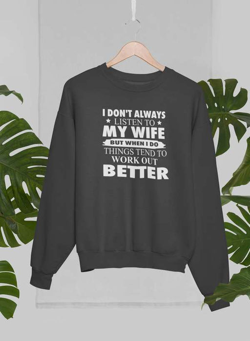 I Don't Always Listen To My Wife Sweat Shirt