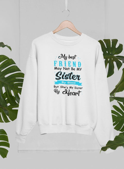 My Best Friend May Not Be My Sister By Blood But Sweat Shirt