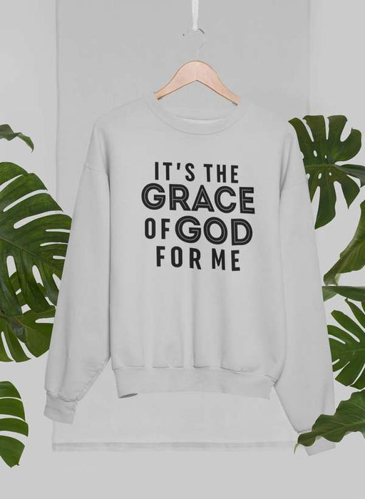 It's The Grace Of God For Me Sweat Shirt