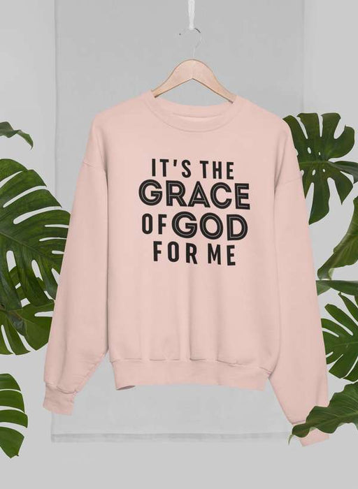 It's The Grace Of God For Me Sweat Shirt
