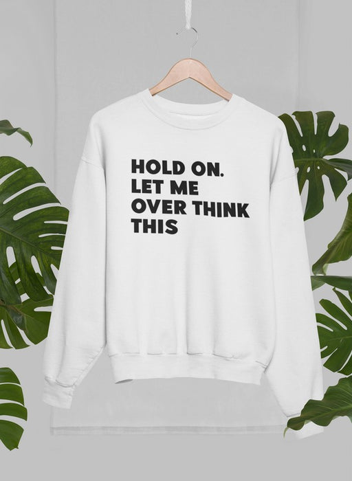 Hold On Let Me Overthink This Sweat Shirt