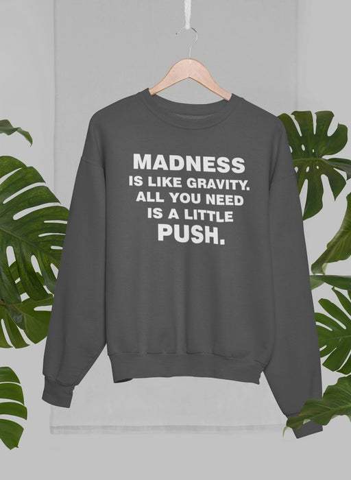 Madness Is Like Gravity Sweat Shirt