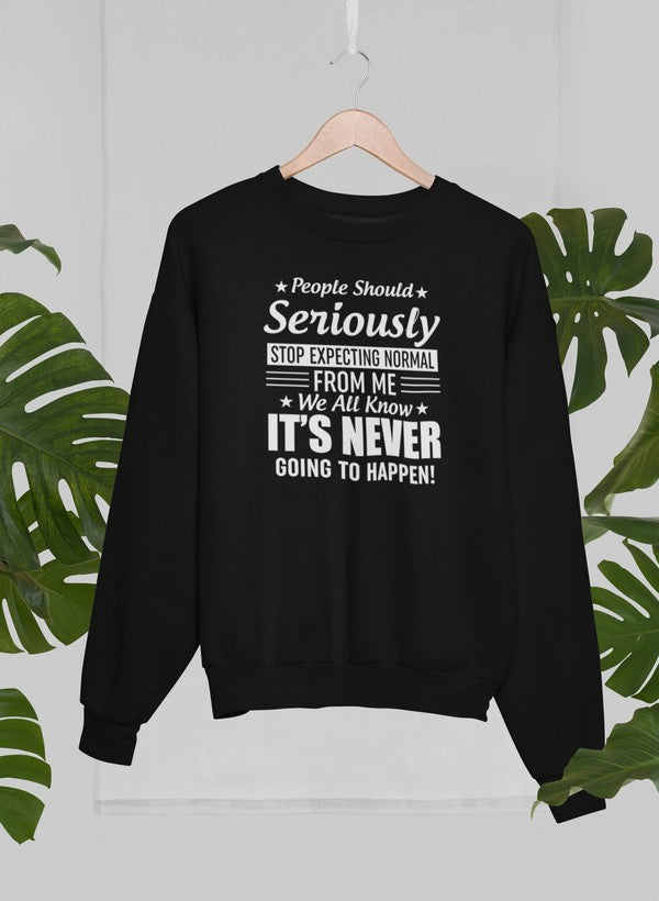 People Should Seriously Stop Expecting Normal From Me Sweat Shirt
