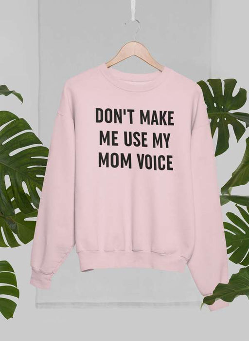 Don't Make Me Use My Mom Voice Sweat Shirt