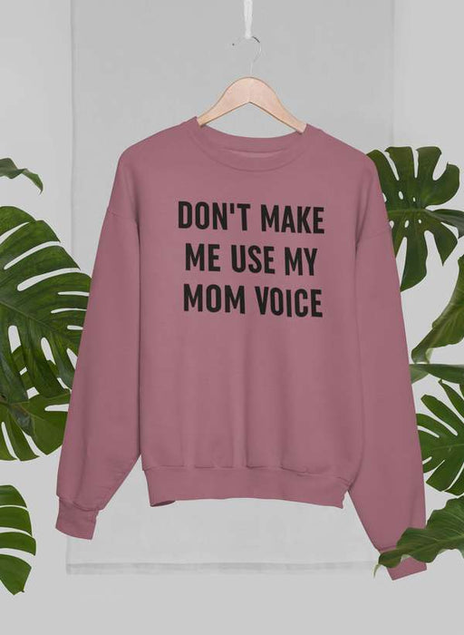 Don't Make Me Use My Mom Voice Sweat Shirt