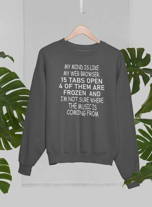 My Mind Is Like My Web Browser Sweat Shirt