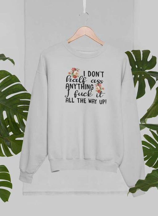 I Don't Half-Ass Anything Sweat Shirt