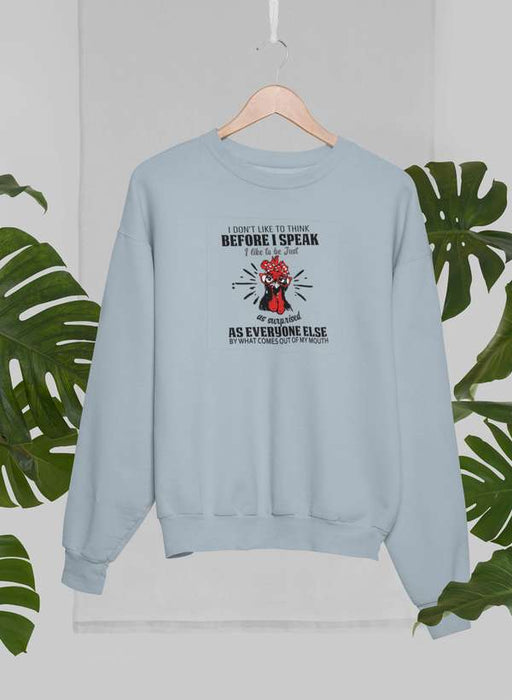 I Don't Like To Think Before I Speak Sweat Shirt