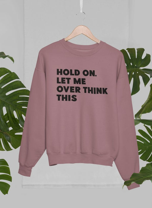 Hold On Let Me Overthink This Sweat Shirt
