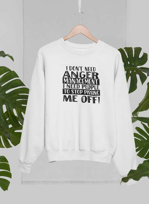 I Don't Need Anger Management Sweat Shirt
