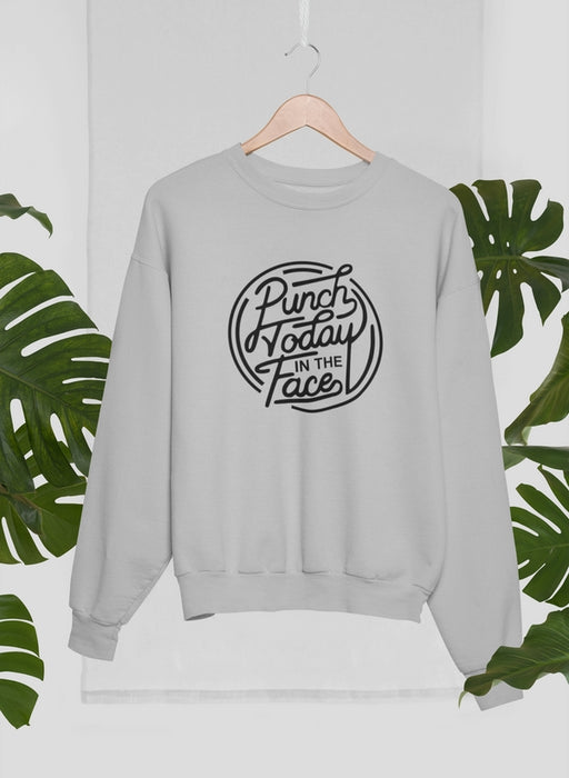 Punch Today In The Face Sweat Shirt