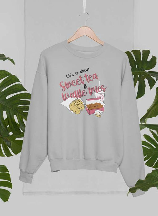 Life Is About Sweet Tea & Waffle Fries  Sweat Shirt