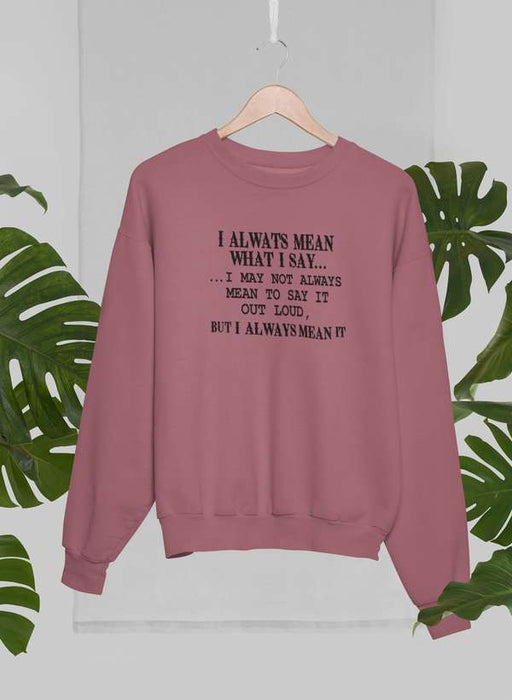 I Always Mean What I Say Sweat Shirt
