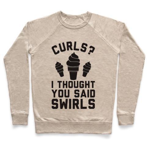Virgin Teez  Pullover Crewneck Sweatshirt / x-small / Heathered Oatmeal CURLS? I THOUGHT YOU SAID SWIRLS! CREWNECK SWEATSHIRT
