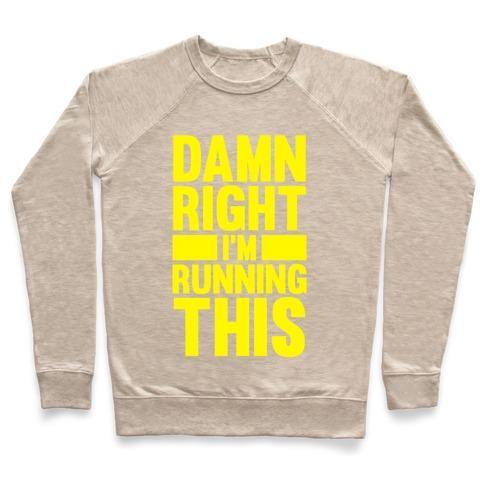 Virgin Teez  Pullover Crewneck Sweatshirt / x-small / Heathered Oatmeal DAMN RIGHT I'M RUNNING THIS CREWNECK SWEATSHIRT