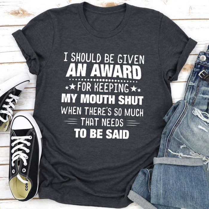 I Should Be Given An Award Tee