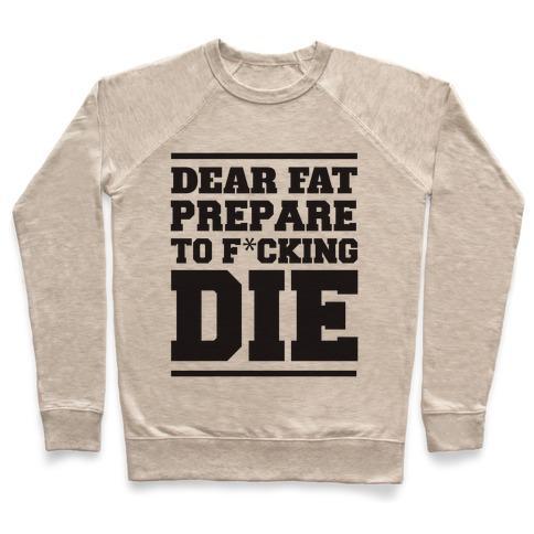 Virgin Teez  Pullover Crewneck Sweatshirt / x-small / Heathered Oatmeal DEAR FAT PREPARE TO DIE CREWNECK SWEATSHIRT