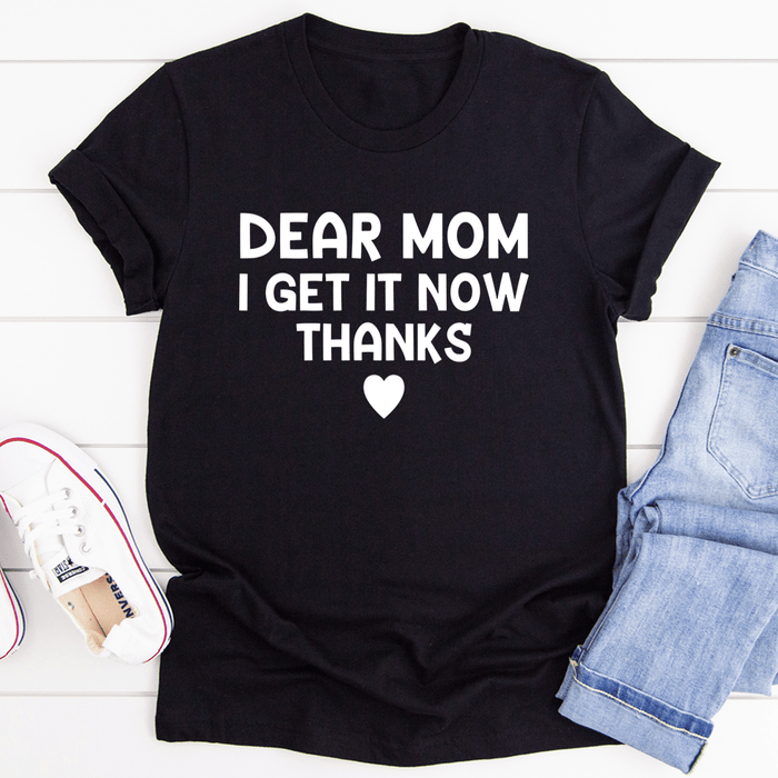 Dear Mom I Get It Now Thanks T-Shirt