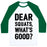 Virgin Teez  Baseball Tee Unisex Classic Baseball Tee / x-small / White/Dark Green DEAR SQUATS WHAT'S GOOD UNISEX CLASSIC BASEBALL TEE