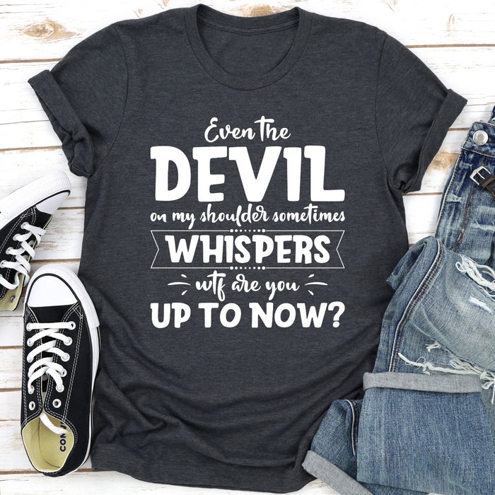 Even The Devil On My Shoulder Sometimes Whispers WTF Are You Up To Now?