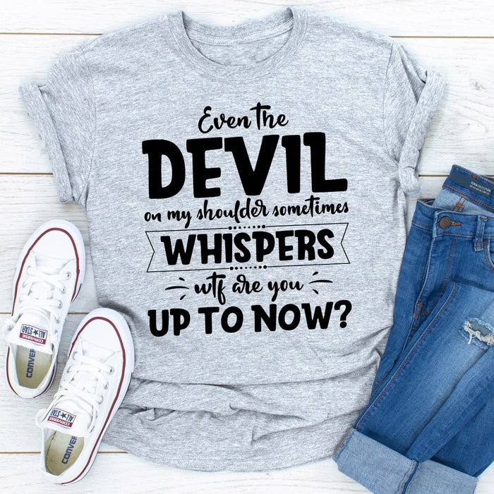 Even The Devil On My Shoulder Sometimes Whispers WTF Are You Up To Now?