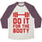 Virgin Teez  Baseball Tee Unisex Tri-Blend Baseball Tee / small / Oatmeal / Maroon DO IT FOR THE BOOTY UNISEX TRI-BLEND BASEBALL TEE