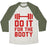 Virgin Teez  Baseball Tee Unisex Tri-Blend Baseball Tee / small / Oatmeal / Moss DO IT FOR THE BOOTY UNISEX TRI-BLEND BASEBALL TEE