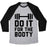 Virgin Teez  Baseball Tee Unisex Tri-Blend Baseball Tee / small / Athletic Gray / Black DO IT FOR THE BOOTY UNISEX TRI-BLEND BASEBALL TEE