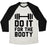 Virgin Teez  Baseball Tee Unisex Tri-Blend Baseball Tee / small / Oatmeal / Black DO IT FOR THE BOOTY UNISEX TRI-BLEND BASEBALL TEE
