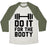 Virgin Teez  Baseball Tee Unisex Tri-Blend Baseball Tee / small / Oatmeal / Moss DO IT FOR THE BOOTY UNISEX TRI-BLEND BASEBALL TEE